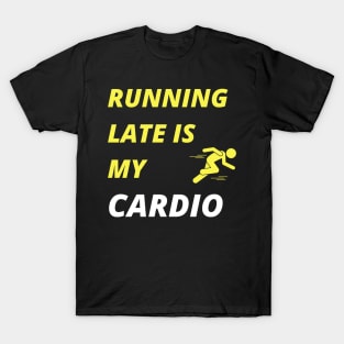 Running Late is my Cardio T-Shirt